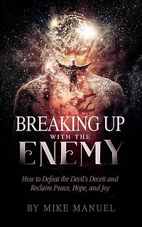 Breaking Up With The Enemy: How to Defeat the Devil's Deceit and Reclaim Peace, Hope, and Joy