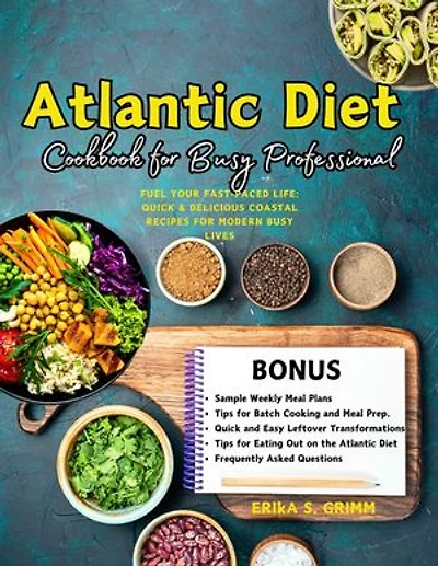 Atlantic Diet Cookbook for Busy Professional: Fuel Your Fast-Paced Life: Quick & Delicious Coastal Recipes for Modern Busy Lives