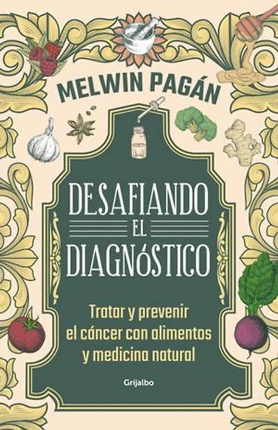 Desafía el diagnóstico. Tratar y prevenir cáncer con alimentos medicina natural / Defy the Diagnosis