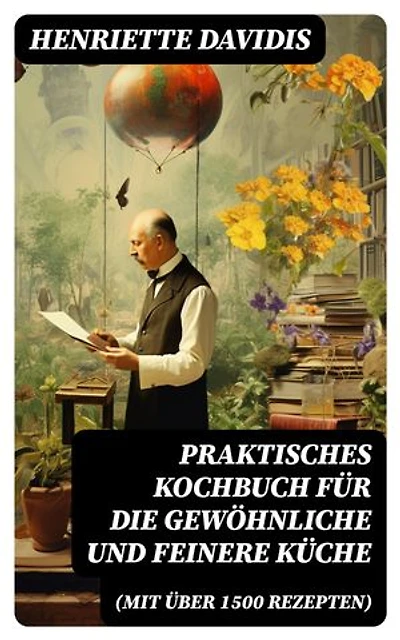Praktisches Kochbuch für die gewöhnliche und feinere Küche (Mit über 1500 Rezepten): Bereicherte Ausgabe.