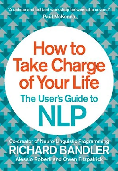 How to Take Charge of Your Life: The User’s Guide NLP