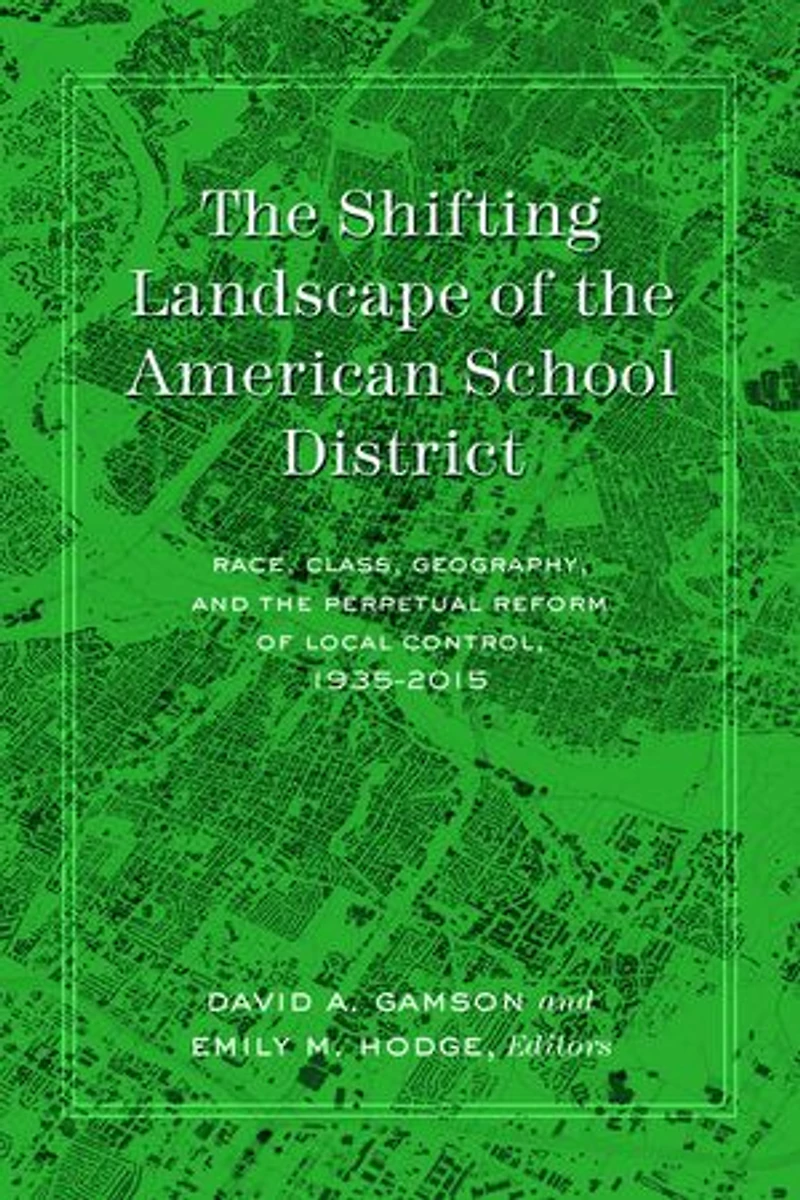 the Shifting Landscape of American School District: Race, Class, Geography, and Perpetual Reform Local Control, 1935-2015
