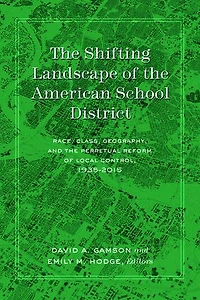 the Shifting Landscape of American School District: Race, Class, Geography, and Perpetual Reform Local Control, 1935-2015