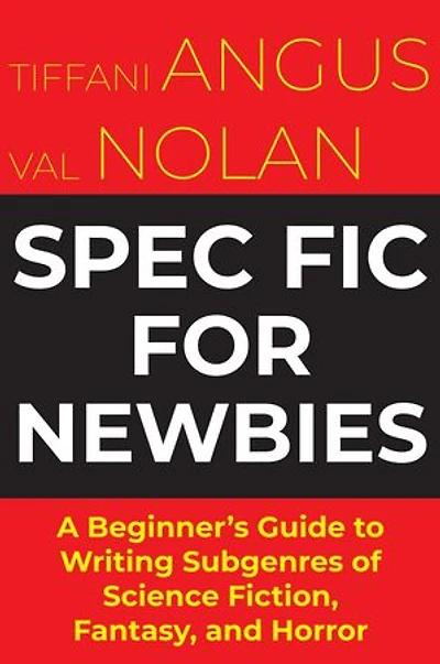 Spec Fic For Newbies Vol 1: A Beginner's Guide to Writing Subgenres of Science Fiction, Fantasy, and Horror