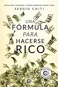 Una fórmula para hacerse rico: Guía para emigrar y hacer fortuna desde cero