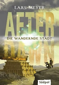 After Dawn – Die wandernde Stadt: Spannend, packend, mitreißend – die fantastische Fortsetzung der Young Adult Dystopie (Band 2)