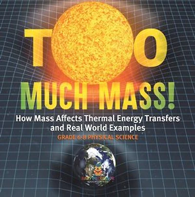 Too Much Mass! How Mass Affects Thermal Energy Transfers and Real World Examples | Grade 6-8 Physical Science