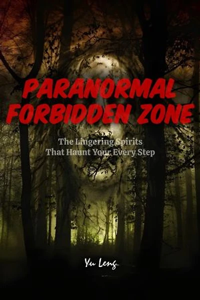 Paranormal Forbidden Zone: The Lingering Spirits That Haunt Your Every Step