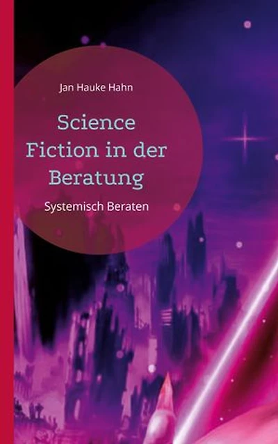 Science Fiction in der Beratung: Systemisch Beraten