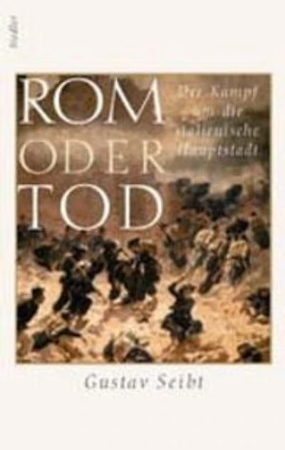 Rom oder Tod: Der Kampf um die italienische Hauptstadt