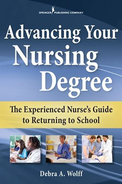 Advancing Your Nursing Degree: The Experienced Nurse’s Guide to Returning School