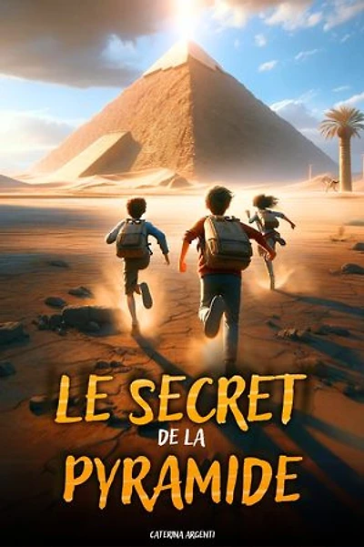 Le Secret De La Pyramide: Un roman d'aventure pour enfants qui célèbre l'Égypte Antique et montre l'importance du Courage, de l'Amitié et de la Connaissance. Livre pour les enfants de 8 à 12 ans