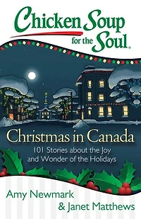 Chicken Soup for the Soul: Christmas Canada: 101 Stories about Joy and Wonder of Holidays