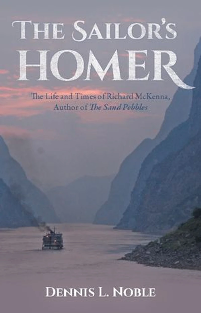 The Sailor's Homer: Life and Times of Richard McKenna, Author Sand Pebbles
