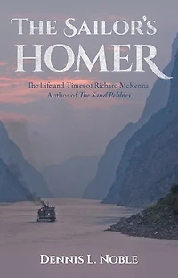 The Sailor's Homer: Life and Times of Richard McKenna, Author Sand Pebbles