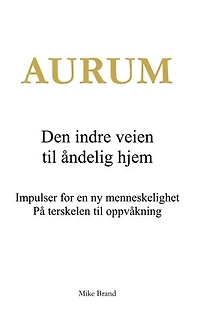 Aurum - Den indre veien til åndelig hjem: Impulser for en ny menneskelighet. På terskelen til oppvåkning