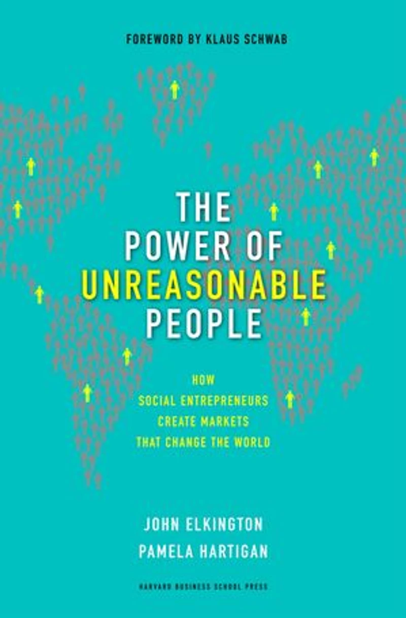 the Power of Unreasonable People: How Social Entrepreneurs Create Markets That Change World
