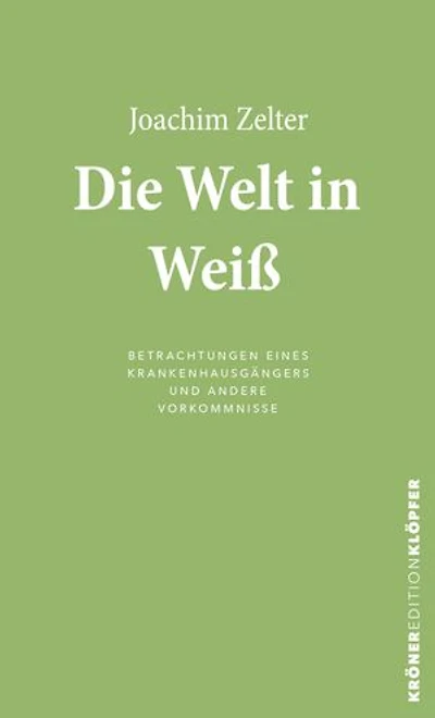 Die Welt in Weiß: Betrachtungen eines Krankenhausgängers und andere Vorkommnisse