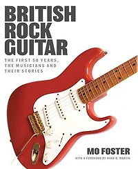 British Rock Guitar: The first 50 years, the musicians and their stories