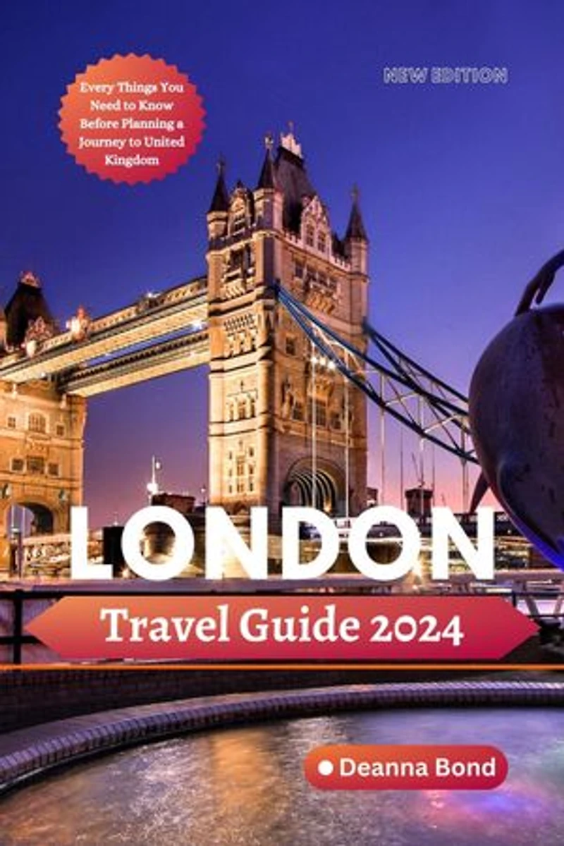 London travel guide 2024: London Essential and Complete Guide, Featuring London Top Attractions, Best Places to Visit with Kids, family and map guide for first timers