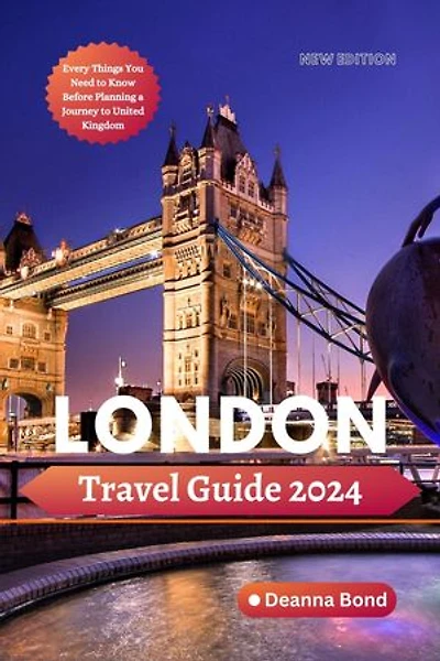 London travel guide 2024: London Essential and Complete Guide, Featuring London Top Attractions, Best Places to Visit with Kids, family and map guide for first timers