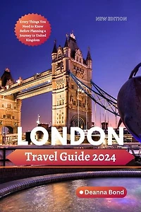 London travel guide 2024: London Essential and Complete Guide, Featuring London Top Attractions, Best Places to Visit with Kids, family and map guide for first timers