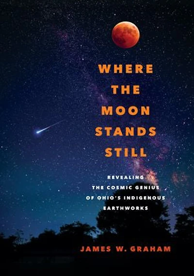 Where the Moon Stands Still: Revealing Cosmic Genius of Ohio’s Indigenous Earthworks