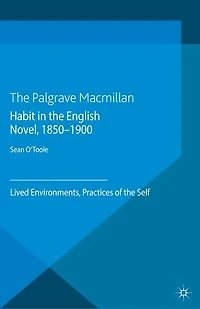 Habit the English Novel, 1850-1900: Lived Environments, Practices of Self