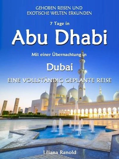 Abu Dhabi Reiseführer 2017: Abu Dhabi mit einer Übernachtung in Dubai – eine vollständig geplante Reise