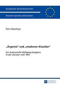 «Aergernis» und «moderner Klassiker»: Zur Autorenrolle Wolfgang Koeppens der Literatur nach 1945