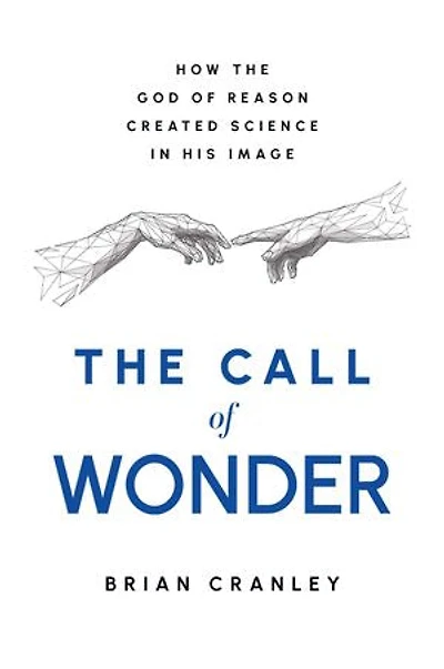 The Call of Wonder: How the God of Reason Created Science in His Image