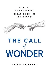 The Call of Wonder: How the God of Reason Created Science in His Image