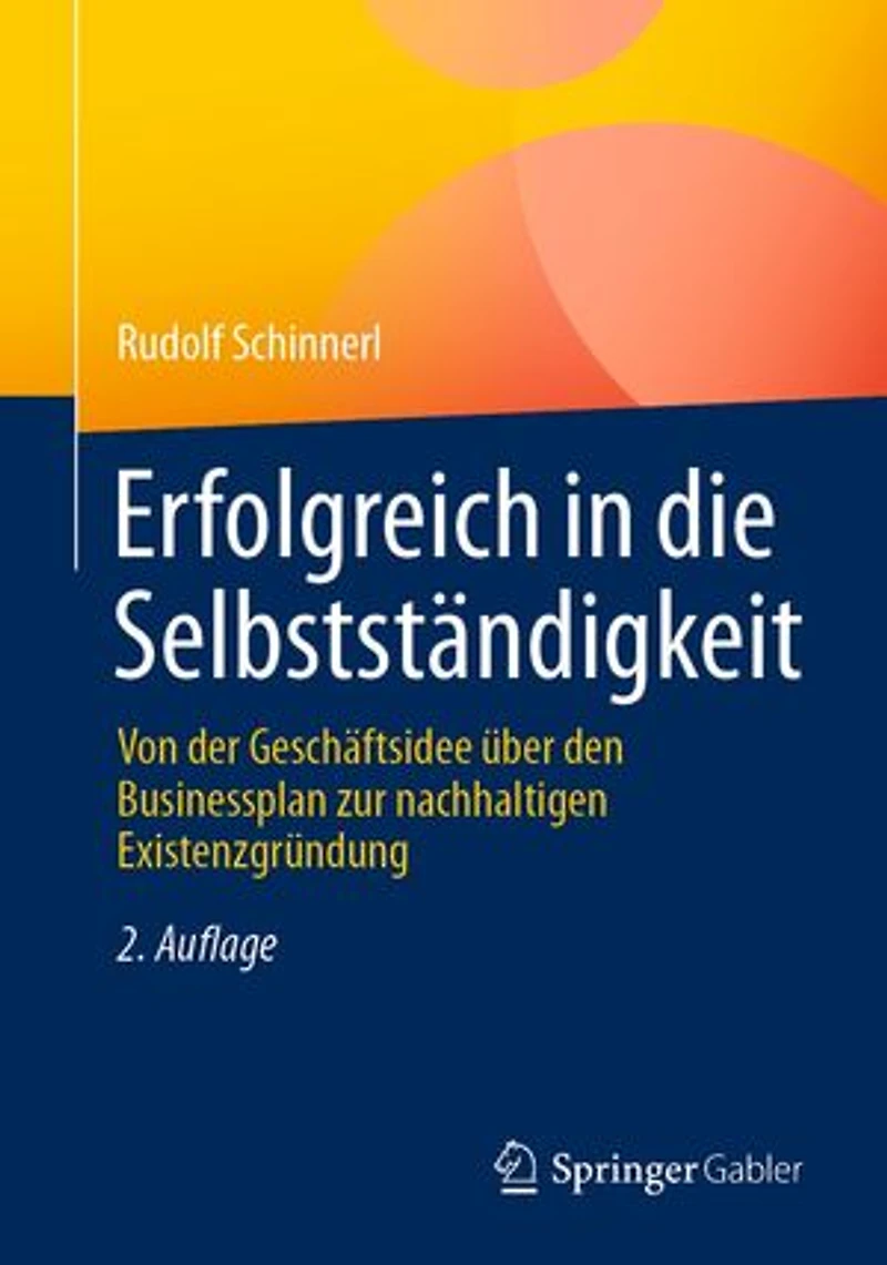Erfolgreich die Selbstständigkeit: Von der Geschäftsidee über den Businessplan zur nachhaltigen Existenzgründung