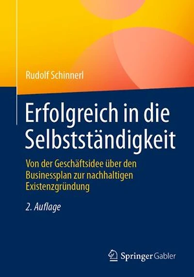 Erfolgreich die Selbstständigkeit: Von der Geschäftsidee über den Businessplan zur nachhaltigen Existenzgründung
