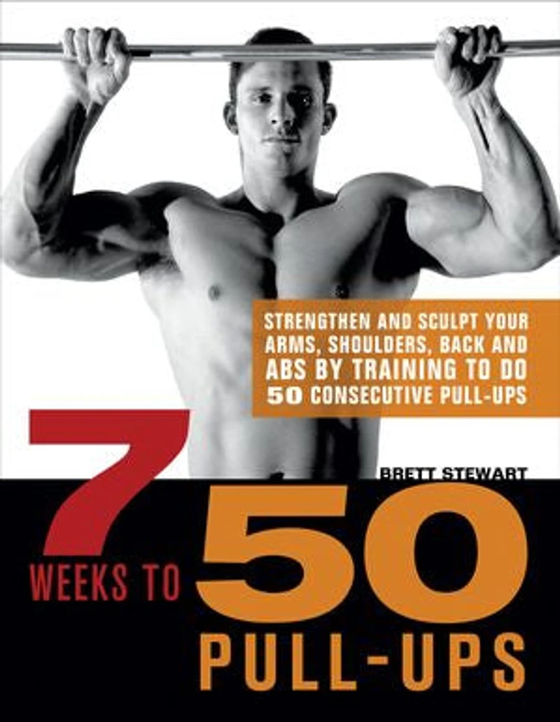 7 Weeks to 50 Pull-Ups: Strengthen and Sculpt Your Arms, Shoulders, Back, Abs by Training Do Consecutive Pull-Ups