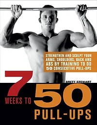 7 Weeks to 50 Pull-Ups: Strengthen and Sculpt Your Arms, Shoulders, Back, Abs by Training Do Consecutive Pull-Ups