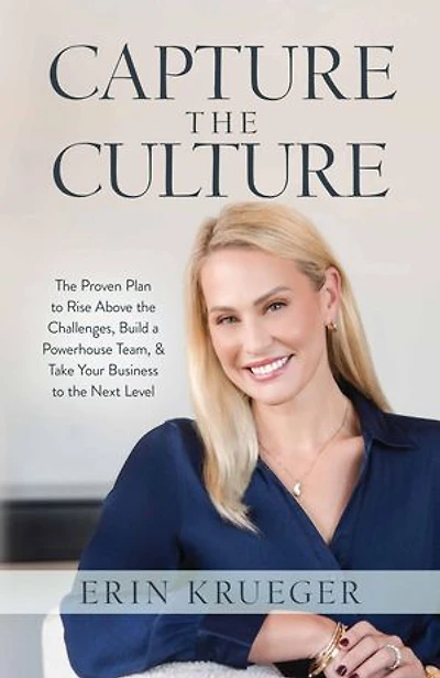 Capture the Culture: The Proven Plan to Rise Above the Challenges, Build a Powerhouse Team