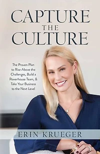 Capture the Culture: The Proven Plan to Rise Above the Challenges, Build a Powerhouse Team