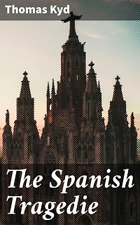 The Spanish Tragedie: Enriched edition. Exploring Tragedy and Revenge in Elizabethan Drama