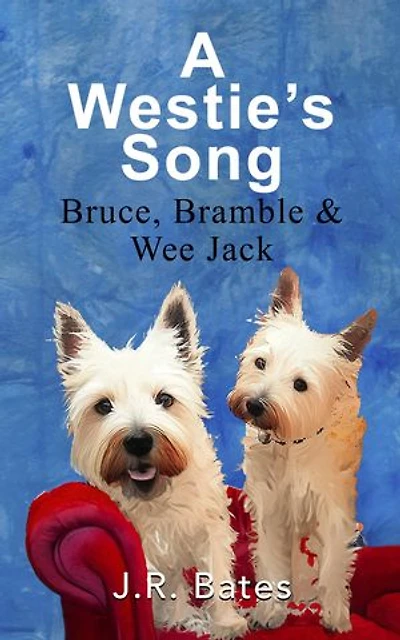 A Westie's Song: Bruce, Bramble & Wee Jack