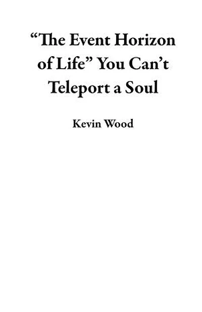 “The Event Horizon of Life” You Can’t Teleport a Soul