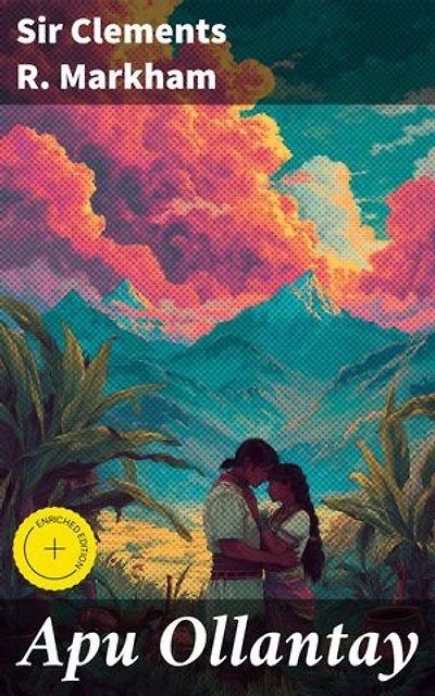 Apu Ollantay: Enriched edition. A Drama of the Time of the Incas