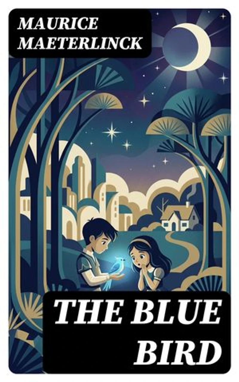 The Blue Bird: A Fairy Play in Six Acts