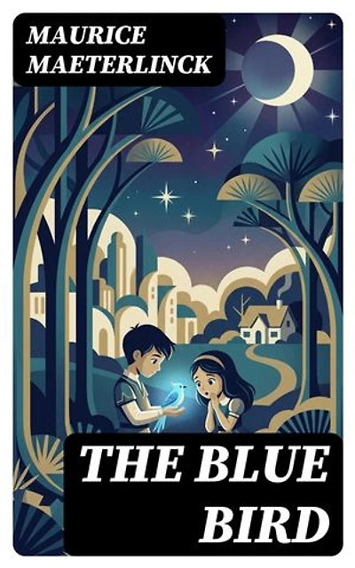 The Blue Bird: A Fairy Play in Six Acts
