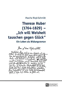 Therese Huber (1764–1829) – «Ich will Weisheit tauschen gegen Glueck»: Ein Leben als Bildungsroman