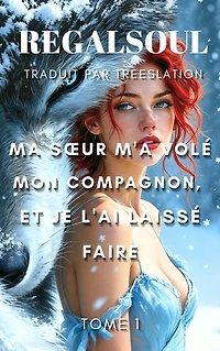 Ma sœur m'a volé mon compagnon, et je l'ai laissé faire: Tome 1