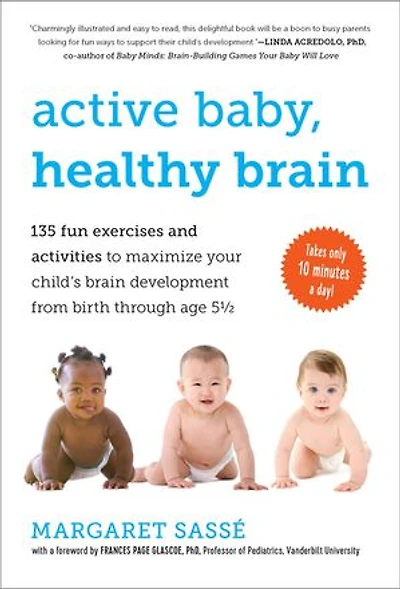 Active Baby, Healthy Brain: 135 Fun Exercises and Activities to Maximize Your Child’s Brain Development from Birth Through Age 5?