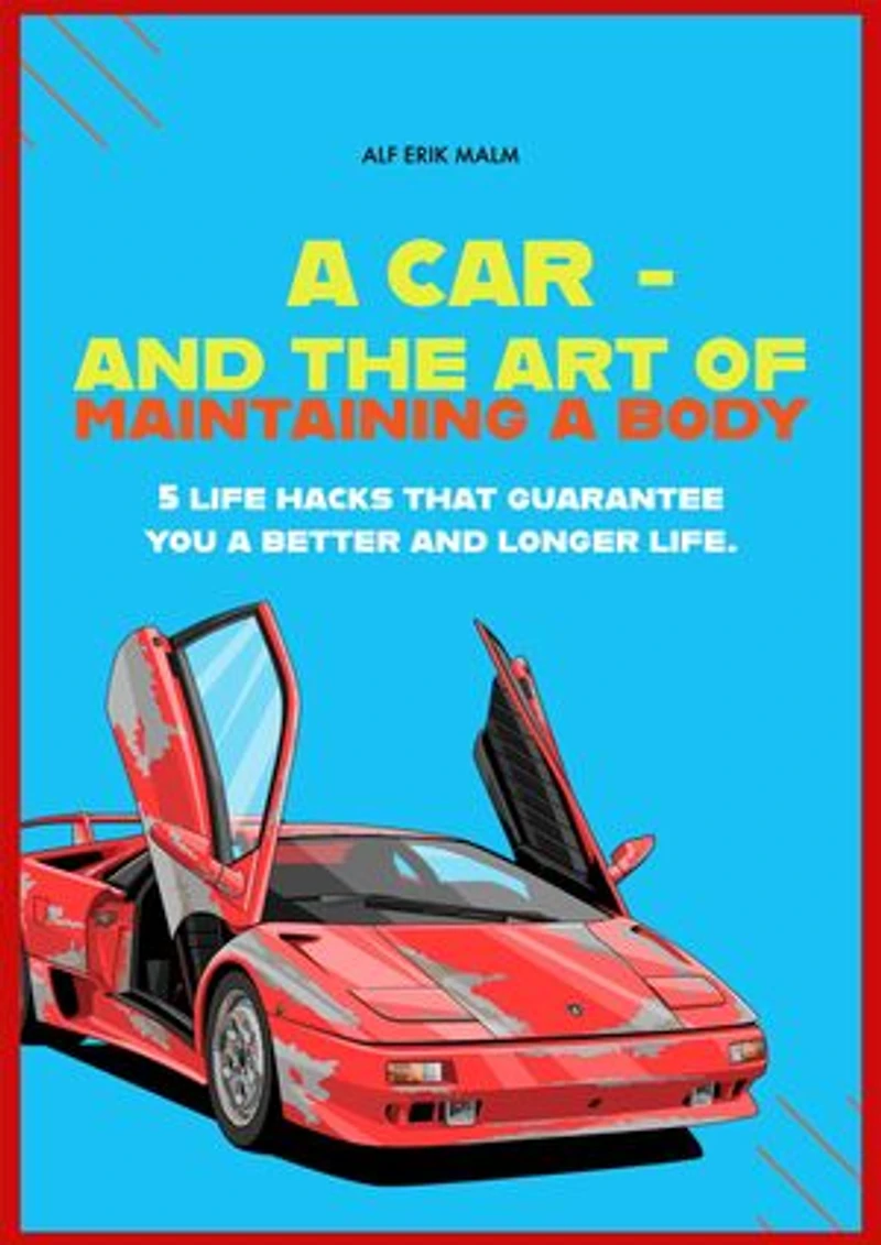 A car - and the art of maintaining a body: 5 life hacks that guarantee you a better and longer life