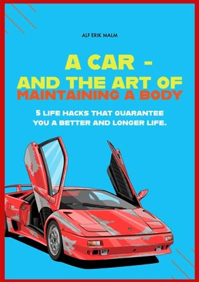 A car - and the art of maintaining a body: 5 life hacks that guarantee you a better and longer life