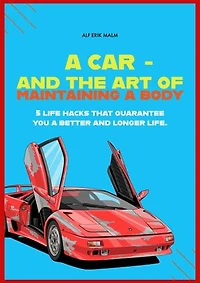 A car - and the art of maintaining a body: 5 life hacks that guarantee you a better and longer life